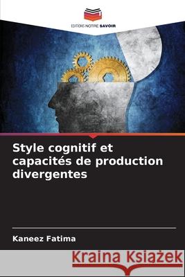 Style cognitif et capacités de production divergentes Fatima, Kaneez 9786208699949 Editions Notre Savoir - książka