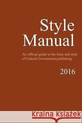 Style Manual: An Official Guide to the Form and Style of Federal Government Publishing U. S. Government 9781986408059 Createspace Independent Publishing Platform - książka
