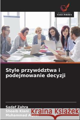Style przywództwa i podejmowanie decyzji Zahra, Sadaf, Kiani, Shoaib, Aqeel, Muhammad 9786209099519 Wydawnictwo Nasza Wiedza - książka