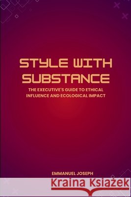 Style with Substance, The Executive's Guide to Ethical Influence and Ecological Impact Emmanuel Joseph 9783509435078 Emmanuel Joseph - książka
