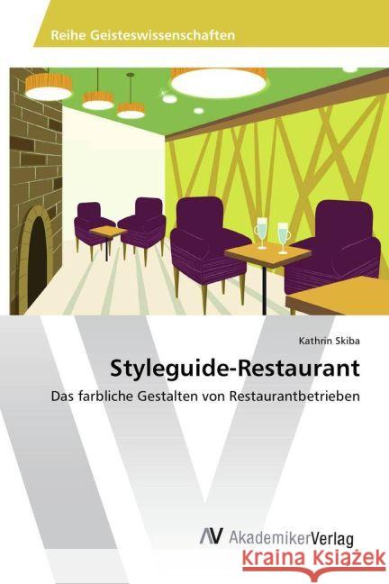 Styleguide-Restaurant : Das farbliche Gestalten von Restaurantbetrieben Skiba, Kathrin 9783330500563 AV Akademikerverlag - książka