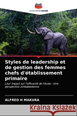 Styles de leadership et de gestion des femmes chefs d'établissement primaire Makura, Alfred H. 9786202727501 Editions Notre Savoir - książka