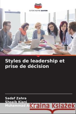 Styles de leadership et prise de décision Zahra, Sadaf, Kiani, Shoaib, Aqeel, Muhammad 9786209084164 Editions Notre Savoir - książka