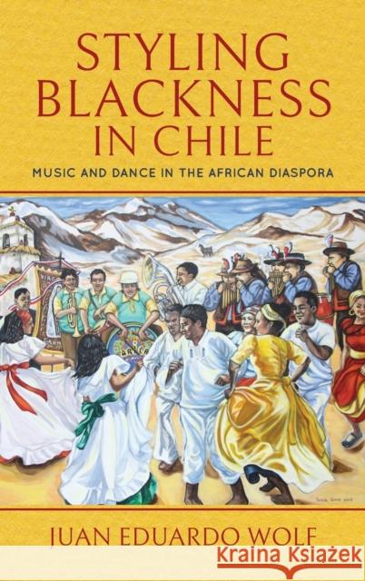 Styling Blackness in Chile: Music and Dance in the African Diaspora Juan Eduardo Wolf 9780253041135 Indiana University Press - książka