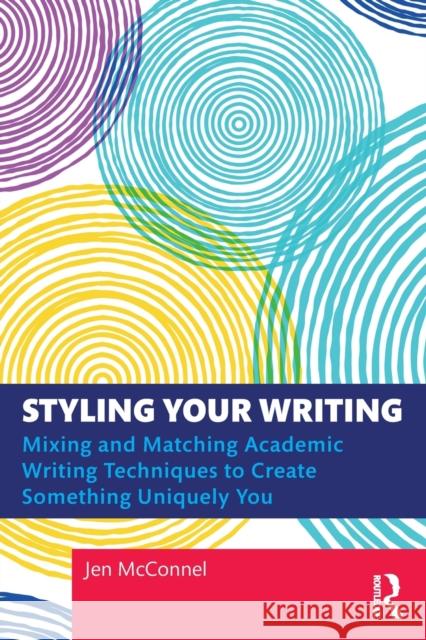 Styling Your Writing: Mixing and Matching Academic Writing Techniques to Create Something Uniquely You Jen McConnel 9781032139777 Routledge - książka