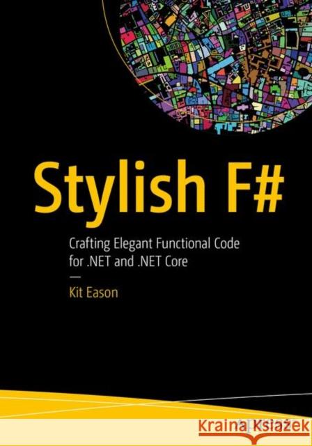Stylish F#: Crafting Elegant Functional Code for .NET and .NET Core Eason, Kit 9781484239995 APress - książka