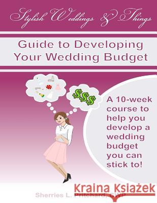 Stylish Weddings & Things Guide to Developing Your Wedding Budget: 10-Week Course to Help You Develop a Wedding Budget You Can Stick To! Sherries L. Pritchard 9781492189107 Createspace - książka
