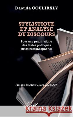 Stylistique et analyse du discours: Pour une pragmatique des textes po?tiques africains francophones Daouda Coulibaly Anne Claire Gignoux 9782336511849 Editions L'Harmattan - książka