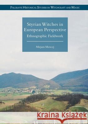 Styrian Witches in European Perspective: Ethnographic Fieldwork Mencej, Mirjam 9781349676910 Palgrave Macmillan - książka