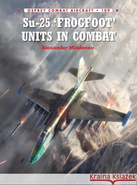 Su-25 'Frogfoot' Units in Combat Mladenov, Alexander 9781472805676 Osprey Publishing (UK) - książka