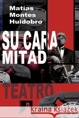 Su cara mitad: Teatro Montes Huidobro, Matias 9781537791357 Createspace Independent Publishing Platform - książka