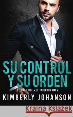Su Control y Su Orden: Romance con un Multimillonario Kimberly Johanson 9781639700134 Blessings for All, LLC - książka