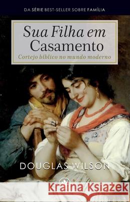 Sua Filha em Casamento: Cortejo bíblico no mundo moderno Heraldo Almeida, Waldemir Magalhães, Márcio Sobrinho 9788562828546 Clire - książka