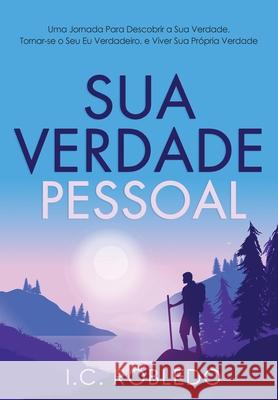 Sua Verdade Pessoal: Uma Jornada Para Descobrir a Sua Verdade, Tornar-se o Seu Eu Verdadeiro, e Viver Sua Própria Verdade Robledo, I. C. 9781955888059 Thoughtful Press - książka