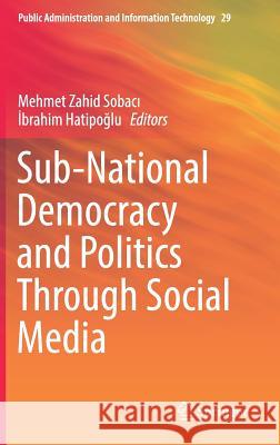 Sub-National Democracy and Politics Through Social Media Mehmet Zahid Sobaci Ibrahim Hatipoglu 9783319733852 Springer - książka