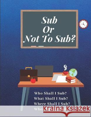 Sub Or Not To Sub?: Who Shall I Sub? What Shall I Sub? Where Shall I Sub? When Shall I Sub? Az Designs 9781687797360 Independently Published - książka