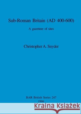 Sub-Roman Britain (AD 400-600): A gazetteer of sites Snyder, Christopher A. 9780860548249 British Archaeological Reports - książka