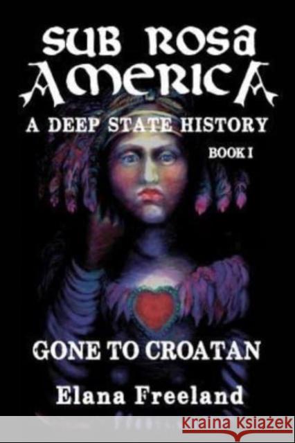 Sub Rosa America, Book I: Gone to Croatan Elana Freeland 9781986644280 Createspace Independent Publishing Platform - książka