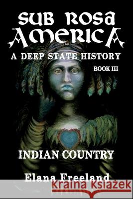 Sub Rosa America, Book III: Indian Country Elana Freeland 9781475230123 Createspace Independent Publishing Platform - książka
