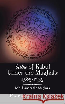 Suba of Kabul Under the Mughals: 1585-1739: Kabul Under the Mughals Farah Abidin 9781482839395 Partridge India - książka