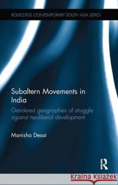 Subaltern Movements in India: Gendered Geographies of Struggle Against Neoliberal Development Manisha Desai 9781138592995 Routledge - książka
