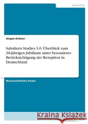 Subaltern Studies 3.0. Überblick zum 30-jährigen Jubiläum unter besonderer Berücksichtigung der Rezeption in Deutschland Krämer, Jürgen 9783346381590 Grin Verlag - książka