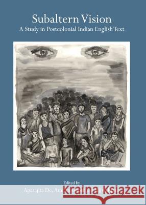 Subaltern Vision: A Study in Postcolonial Indian English Text Aparajita De Amrita Ghosh 9781443836654 Cambridge Scholars Publishing - książka