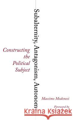 Subalternity, Antagonism, Autonomy: Constructing the Political Subject Massimo Modonesi John Holloway 9780745334059 Pluto Press (UK) - książka