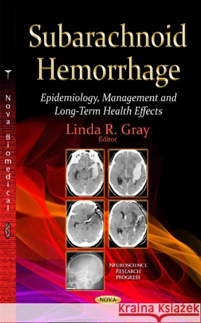 Subarachnoid Hemorrhage: Epidemiology, Management & Long-Term Health Effects Linda R Gray 9781634634922 Nova Science Publishers Inc - książka