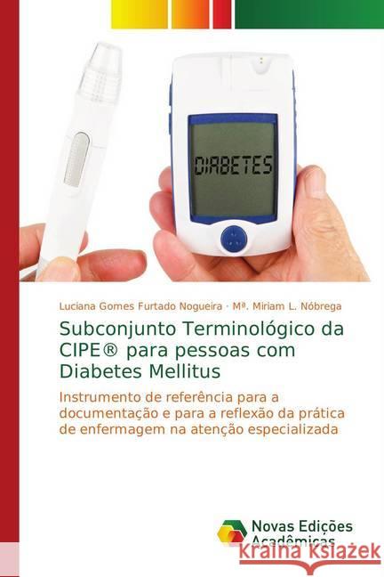 Subconjunto Terminológico da CIPE® para pessoas com Diabetes Mellitus : Instrumento de referência para a documentação e para a reflexão da prática de enfermagem na atenção especializada Nogueira, Luciana Gomes Furtado; Nóbrega, Mª. Miriam L. 9783330730267 Novas Edicioes Academicas - książka