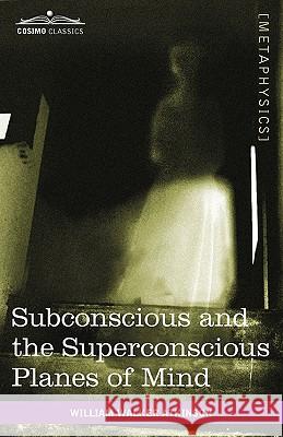 Subconscious and the Superconscious Planes of Mind William Walker Atkinson   9781616403539 Cosimo Inc - książka