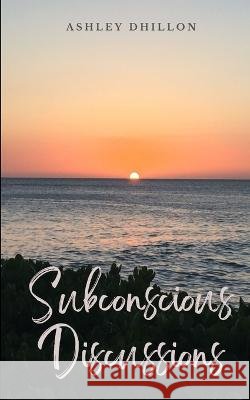 Subconscious Discussions Ashley Dhillon   9789357690867 Libresco Feeds Private Limited - książka