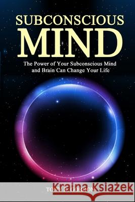 Subconscious Mind: The Power of Your Subconscious Mind and Brain Can Change Your Life Tony R. Gordon 9781082379116 Independently Published - książka