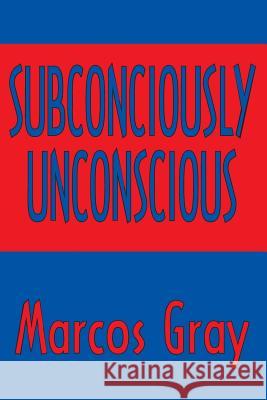 Subconsciously Unconscious Marcos Gray 9781461062899 Createspace - książka