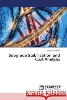 Subgrade Stabilization and Cost Analysis Mondal, Somdeb 9786206155355 LAP Lambert Academic Publishing - książka