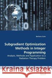 Subgradient Optimization Methods in Integer Programming : Analysis, Methods and Application to a Radiation Therapy Problem Guta, Berhanu 9783639201178 VDM Verlag Dr. Müller - książka