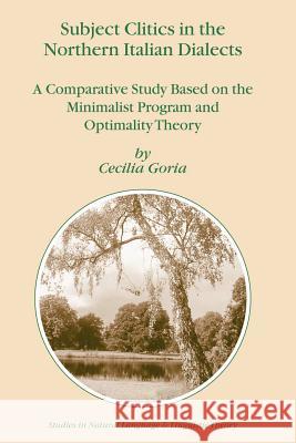 Subject Clitics in the Northern Italian Dialects: A Comparative Study Based on the Minimalist Program and Optimality Theory Goria, Cecilia 9781402027376 Springer London - książka