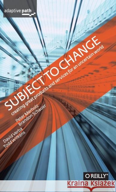 Subject to Change: Creating Great Products & Services for an Uncertain World: Adaptive Path on Design Merholz, Peter 9780596516833 O'Reilly Media - książka