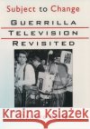 Subject to Change: Guerrilla Television Revisited Boyle, Deirdre 9780195043341 Oxford University Press
