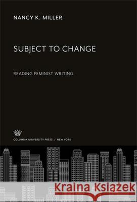 Subject to Change: Reading Feminist Writing Miller, Nancy K. 9780231066617 Columbia University Press - książka