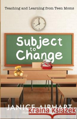 Subject to Change: Teaching and Learning from Teen Moms Janice Airhart Tim Airhart 9780976063926 Two Trails Publishing - książka