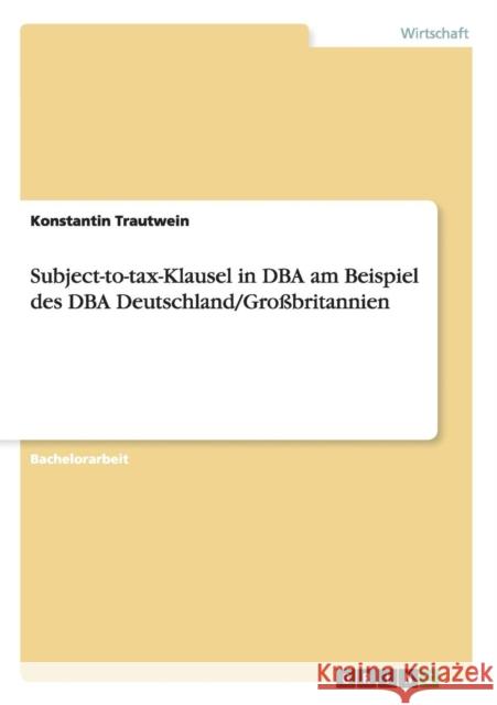 Subject-to-tax-Klausel in DBA am Beispiel des DBA Deutschland/Großbritannien Trautwein, Konstantin 9783656507857 Grin Verlag - książka