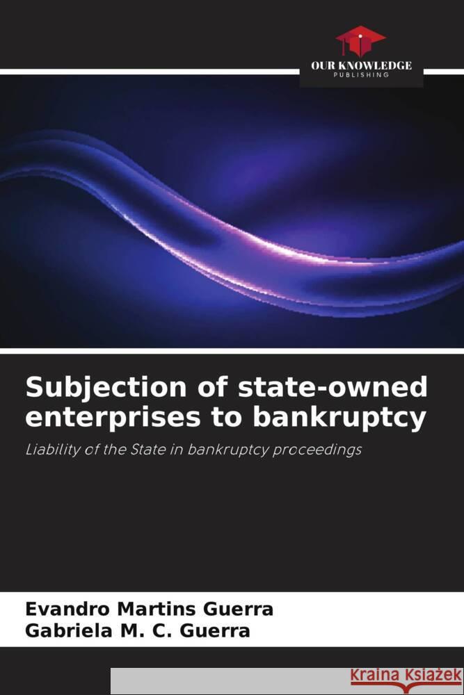 Subjection of state-owned enterprises to bankruptcy Martins Guerra, Evandro, M. C. Guerra, Gabriela 9786206308720 Our Knowledge Publishing - książka