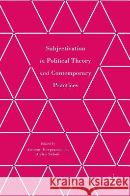 Subjectivation in Political Theory and Contemporary Practices Andreas Oberprantacher Andrei Siclodi 9781137516589 Palgrave MacMillan - książka