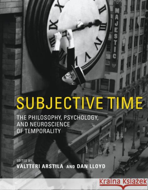 Subjective Time: The Philosophy, Psychology, and Neuroscience of Temporality Valtteri Arstila Dan Lloyd 9780262544757 MIT Press - książka