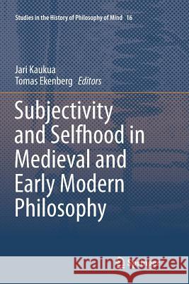 Subjectivity and Selfhood in Medieval and Early Modern Philosophy Jari Kaukua Tomas Ekenberg 9783319800417 Springer - książka
