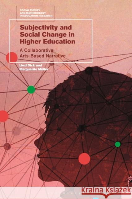 Subjectivity and Social Change in Higher Education: A Collaborative Arts-Based Narrative Liezl Dick Mark Murphy Marguerite Muller 9781350224964 Bloomsbury Academic - książka