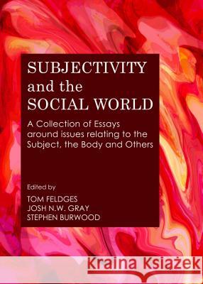 Subjectivity and the Social World: A Collection of Essays Around Issues Relating to the Subject, the Body and Others Burwood, Stephen 9781443858960 Cambridge Scholars Publishing - książka