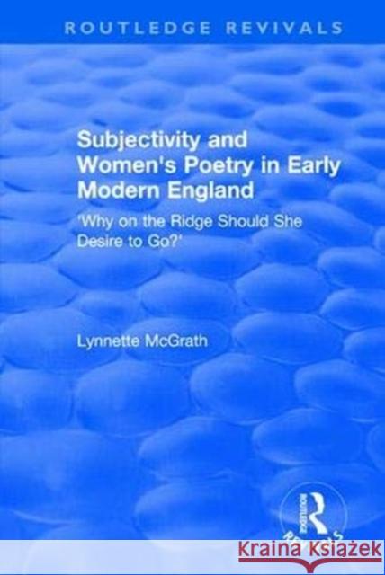 Subjectivity and Women's Poetry in Early Modern England: Why on the Ridge Should She Desire to Go? Lynnette McGrath 9781138741157 Routledge - książka
