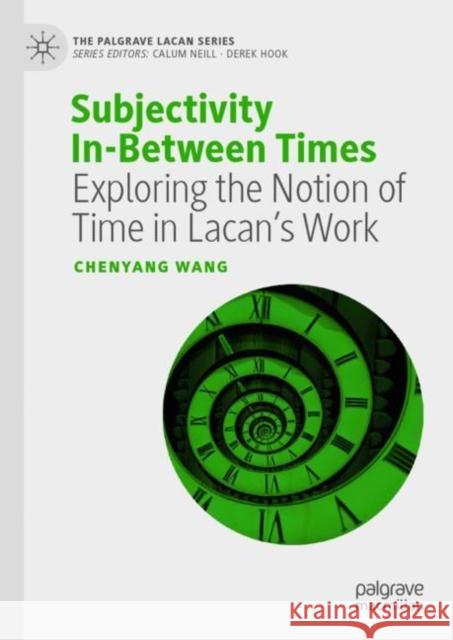 Subjectivity In-Between Times: Exploring the Notion of Time in Lacan's Work Wang, Chenyang 9783030260972 Palgrave MacMillan - książka